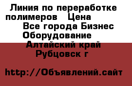 Линия по переработке полимеров › Цена ­ 2 000 000 - Все города Бизнес » Оборудование   . Алтайский край,Рубцовск г.